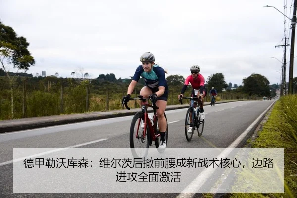 德甲勒沃库森：维尔茨后撤前腰成新战术核心，边路进攻全面激活